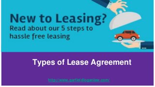 Types of Lease Agreement
http://www.garfieldloganlaw.com/
 
