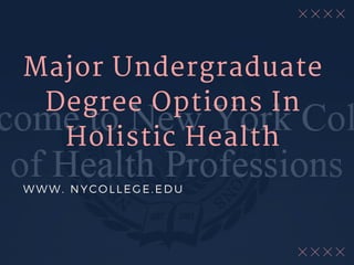 Major Undergraduate
Degree Options In
Holistic Health
WWW. NYCOLLEGE.EDU
 