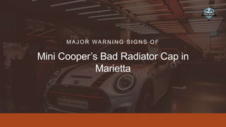 MAJOR WARNING SIGNS OF
Mini Cooper’s Bad Radiator Cap in
Marietta
 