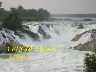 1.KHONE FALLS,
LAOS
 