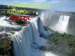 4.CATARATAS DEL
IGUAZO,
BRAZIL
 