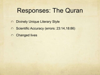 Responses: The Person of
Muhammad
The Nature of a Prophet - Impeccable Character
and Basically Sinless.
The Satanic Verses (53:19-23)
Inconsistency in Polygamy laws
Retaliation
 