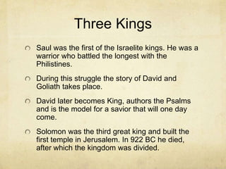 The Exodus
The Hebrews arrived at Mount Sinai where
Moses received the Torah. The Torah was
merely a nucleus of the law, but medieval
Talmudic traditions says there were 613
commandments. These are the moral directives
for Jews even until today.
After 40 years they entered Canaan as an army,
and there is archaeological evidence of this
invasion.
A flourishing Hebrew civilization developed called
Israel.
 