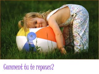 Comment tu te reposes? 
 