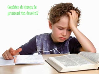 Combien de temps te 
prennent tes devoirs? 
 