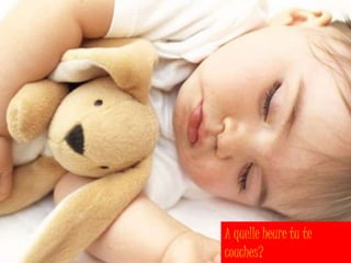 A quelle heure tu te 
couches? 
