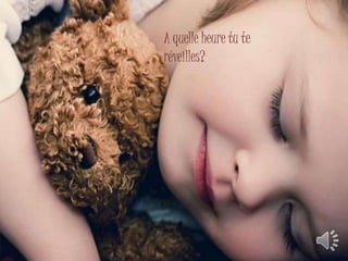 A quelle heure tu te 
réveilles? 
 