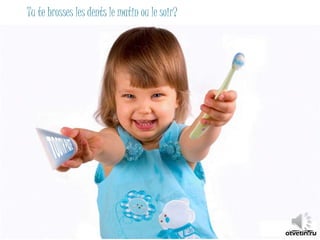 Tu te brosses les dents le matin ou le soir? 
 