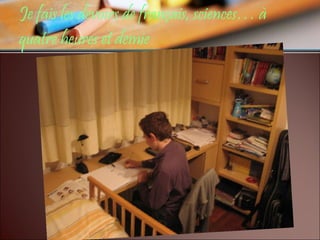 Je fais les devoirs de français, sciences… à quatre heures et demie 