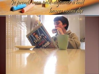 Je prends mon petit-déjeuner à huit heures moins dix  