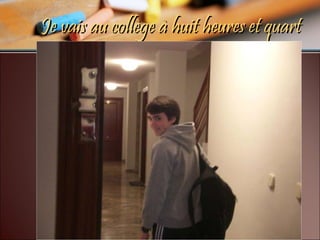 Je vais au collège à huit heures et quart 