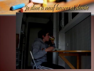 Je dîne à neuf heures et demie 