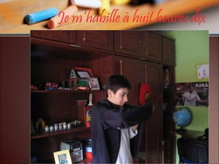 Je m’habille à huit heures dix 