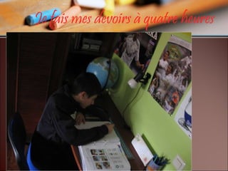 Je fais mes devoirs à quatre heures 