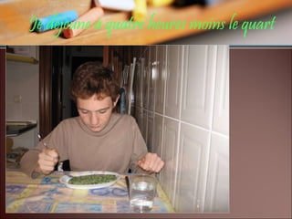 Je déjeune à quatre heures moins le quart 