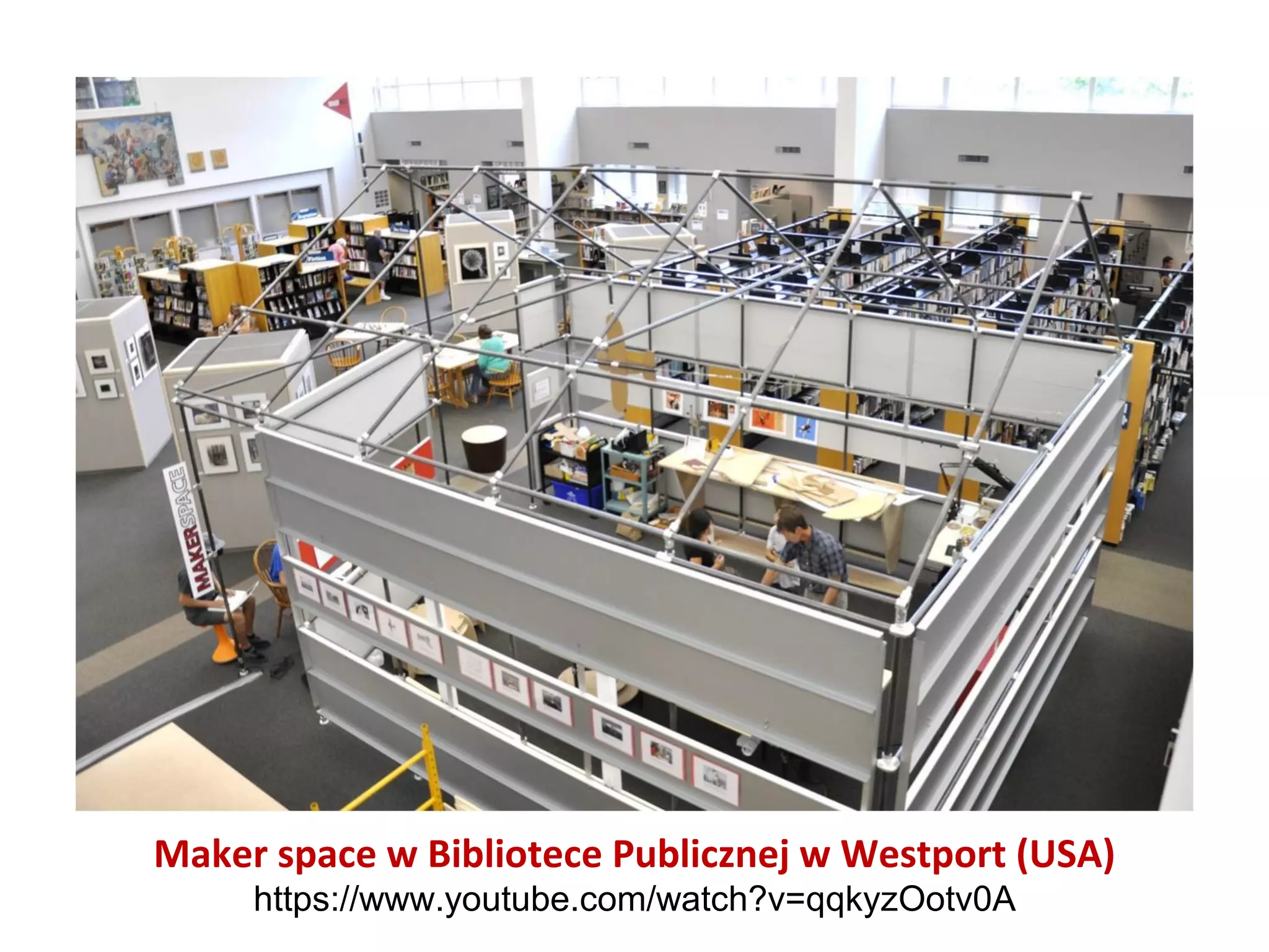 Maker space w Bibliotece Publicznej w Westport (USA)
https://www.youtube.com/watch?v=qqkyzOotv0A
 