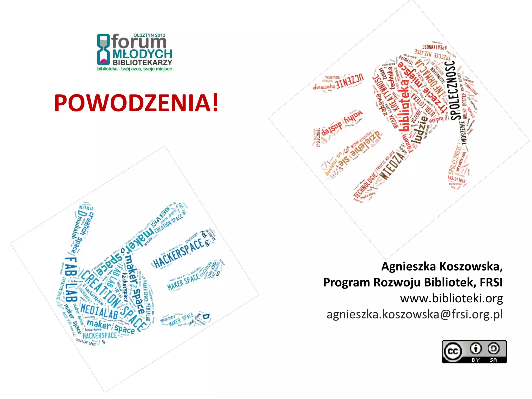 POWODZENIA!
Agnieszka Koszowska,
Program Rozwoju Bibliotek, FRSI
www.biblioteki.org
agnieszka.koszowska@frsi.org.pl
 