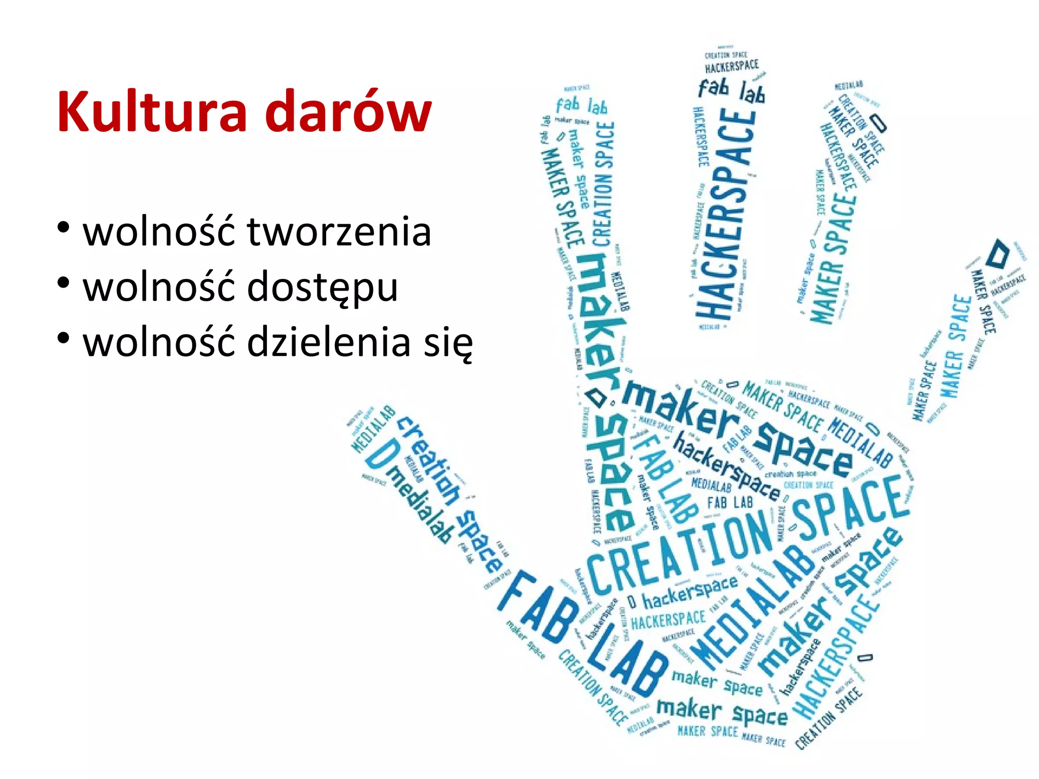 Kultura darów
• wolność tworzenia
• wolność dostępu
• wolność dzielenia się
 