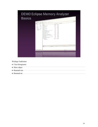 24
Wichtige Funktionen
Class histogramm
Show object
Retained size
Retained set
 