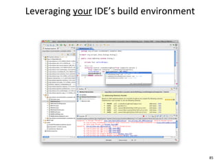 Leveraging	
  your	
  IDE’s	
  build	
  environment




                                                      85
 