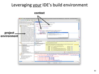 Leveraging	
  your	
  IDE’s	
  build	
  environment
                     context




  project
environment




                                                            85
 