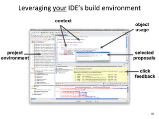 Leveraging	
  your	
  IDE’s	
  build	
  environment
                     context
                                                      object
                                                      usage



  project                                             selected
environment                                          proposals

                                                        click
                                                      feedback




                                                               85
 