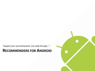 “Support	
  your	
  own	
  framework.	
  Live	
  walk-­‐through...”

RECOMMENDERS	
  FOR	
  ANDROID
 