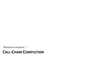 “Welcome	
  to	
  the	
  forest...”

CALL-­‐CHAIN	
  COMPLETION
 
