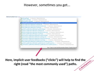 However,	
  someEmes	
  you	
  get...




Here,	
  implicit	
  user	
  feedbacks	
  (“clicks”)	
  will	
  help	
  to	
  ﬁnd	
  the	
   nt...
         right	
  (read	
  “the	
  most	
  commonly	
  used”)	
  paths.                     me
                                                                                       e lop
                                                                                          ev
                                                                                   In	
  d
 