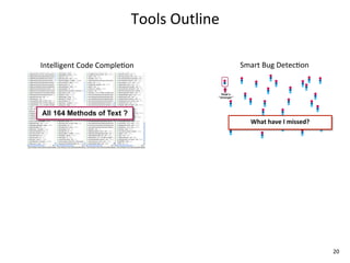 Tools	
  Outline

Intelligent	
  Code	
  CompleEon                 Smart	
  Bug	
  DetecEon




                                                    What	
  have	
  I	
  missed?




                                                                                   20
 