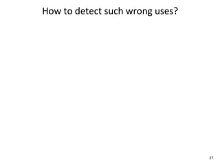 How	
  to	
  detect	
  such	
  wrong	
  uses?




                                                27
 