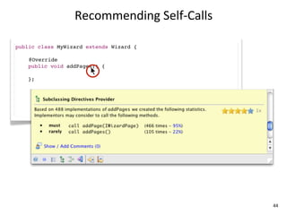Recommending	
  Self-­‐Calls

public class MyWizard extends Wizard {

!   @Override
    public void addPages() {

    };




                                                 44
 