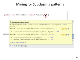 Mining	
  for	
  Subclassing	
  pa`erns

public class MyViewerSorter extends ViewerSorter {




                                                       45
 