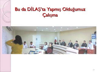 Bu da DİLAŞ’ta Yapmış Olduğumuz Çalışma 