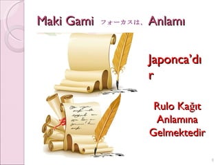 Maki Gami  Anlamı Japonca’dır Rulo Kağıt Anlamına Gelmektedir フォーカスは、 