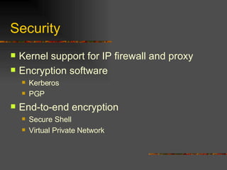 Security Kernel support for IP firewall and proxy Encryption software Kerberos  PGP End-to-end encryption  Secure Shell Virtual Private Network 
