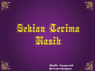 Sekian Terima
Kasih
Majlis Anugerah
Kecemerlangan
 