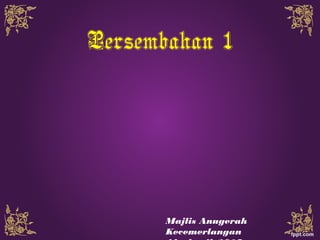 Persembahan 1
Majlis Anugerah
Kecemerlangan
 