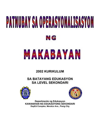 2002 KURIKULUM

 SA BATAYANG EDUKASYON
   SA LEVEL SEKONDARI




      Departmento ng Edukasyon
KAWANIHAN NG EDUKASYONG SEKONDARI
   DepEd Complex, Meralco Ave., Pasig City
 