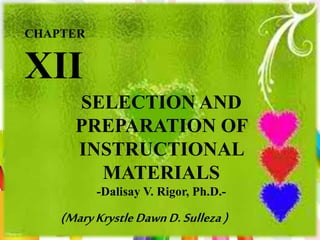 CHAPTER
XII
SELECTION AND
PREPARATION OF
INSTRUCTIONAL
MATERIALS
-Dalisay V. Rigor, Ph.D.-
(MaryKrystleDawnD.Sulleza)
 
