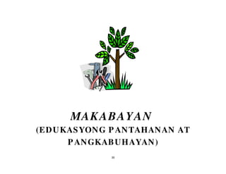 30
(EDUKASYONG P ANTAHANAN AT
P ANGKABUHAYAN)
MAKABAYAN
 