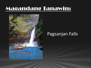 Magandang Tanawin:



           Pagsanjan Falls
 