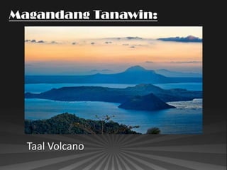 Magandang Tanawin:




  Taal Volcano
 