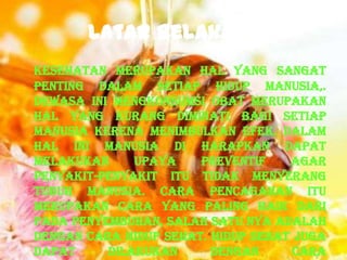 Latar belakang
Kesehatan merupakan hal yang sangat
penting dalam setiap hidup manusia,.
Dewasa ini mengkonsumsi obat merupakan
hal yang kurang diminati bagi setiap
manusia kerena menimbulkan efek. Dalam
hal ini manusia di harapkan dapat
melakukan     upaya    preventif    agar
penyakit-penyakit itu tidak menyerang
tubuh manusia. Cara pencagahan itu
merupakan cara yang paling baik dari
pada penyembuhan, salah satu nya adalah
dengan cara hidup sehat. Hidup sehat juga
dapat     dilakukan      dengan      cara
 