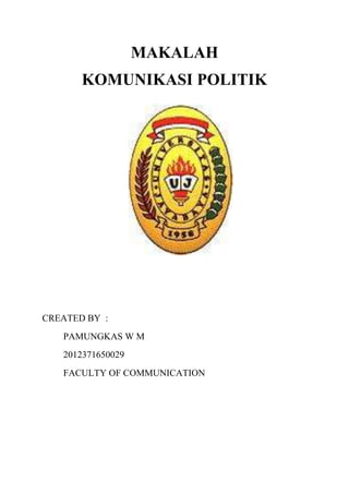 MAKALAH
KOMUNIKASI POLITIK
CREATED BY :
PAMUNGKAS W M
2012371650029
FACULTY OF COMMUNICATION
 