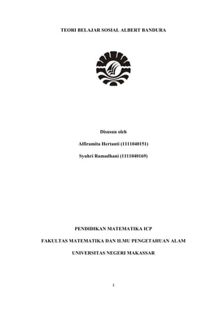 TEORI BELAJAR SOSIAL ALBERT BANDURA

Disusun oleh
Alfiramita Hertanti (1111040151)
Syuhri Ramadhani (1111040169)

PENDIDIKAN MATEMATIKA ICP
FAKULTAS MATEMATIKA DAN ILMU PENGETAHUAN ALAM
UNIVERSITAS NEGERI MAKASSAR

1

 