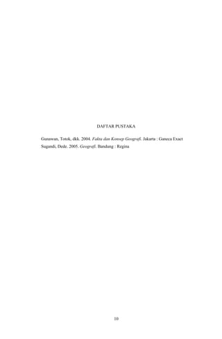 DAFTAR PUSTAKA
Gunawan, Totok, dkk. 2004. Fakta dan Konsep Geografi. Jakarta : Ganeca Exact
Sugandi, Dede. 2005. Geografi. Bandung : Regina
10
 