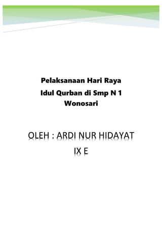 0
P
Pelaksanaan Hari Raya
Idul Qurban di Smp N 1
Wonosari
OLEH : ARDI NUR HIDAYAT
IX E
 