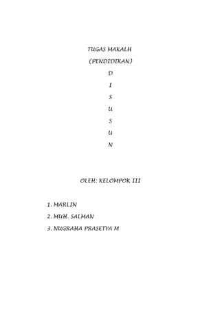 TUGAS MAKALH
(PENDIDIKAN)
D
I
S
U
S
U
N
OLEH: KELOMPOK III
1. MARLIN
2. MUH. SALMAN
3. NUGRAHA PRASETYA M
 