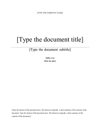 [TYPE THE COMPANY NAME]
[Type the document title]
[Type the document subtitle]
habby reza
[Pick the date]
[Type the abstract of the document here. The abstract is typically a short summary of the contents of the
document. Type the abstract of the document here. The abstract is typically a short summary of the
contents of the document.]
 